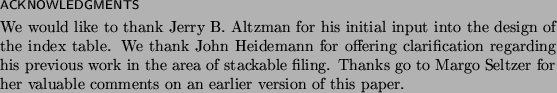 \begin{acks}
We would like to thank Jerry B. Altzman for his initial input into ...
...eltzer for her valuable comments on an earlier version
of this paper.
\end{acks}